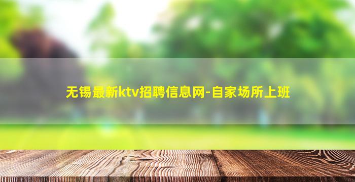无锡最新ktv招聘信息网-自家场所上班